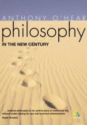 book cover of Philosophy in the New Century by Anthony O'Hear