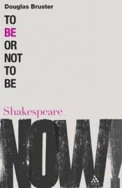 book cover of To Be or Not to Be (Shakespeare Now!) by Douglas Bruster