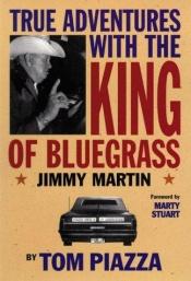 book cover of True Adventures with the King of Bluegrass by Tom Piazza