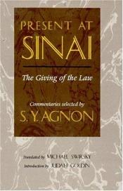 book cover of Present at Sinai: The Giving of the Law : Commentaries Selected by S.Y. Agnon by Шмуэль Йосеф Агнон
