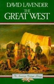 book cover of The Great West (American Heritage Library) by David Lavender