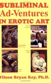 book cover of Subliminal Ad-Ventures in Erotic Art by Wilson Bryan Key