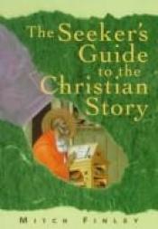 book cover of The seeker's guide to the Christian story by Mitch Finley