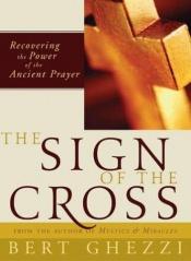 book cover of The sign of the cross : recovering the power of the ancient prayer by Bert Ghezzi
