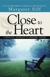 book cover of Close to the Heart: A Practical Approach to Personal Prayer; 1 @$15 by Margaret Silf