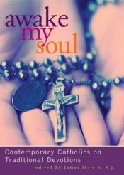 book cover of Awake my soul : contemporary Catholics on traditional devotions by James Martin