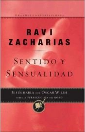 book cover of Sense and Sensuality: Jesus Talks to Oscar Wilde on the Pursuit of Pleasure (Great Conversations Series) by Ravi Zacharias