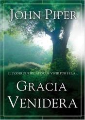 book cover of Gracia Venidera: El Poder Purificador de Vivir Por Fe La... by John Piper