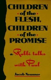 book cover of Children of the Flesh, Children of the Promise: A Rabbi Talks With Paul by Jacob Neusner