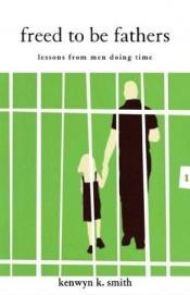 book cover of Freed to Be Fathers: Lessons from Men Doing Time by Kenwyn K. Smith