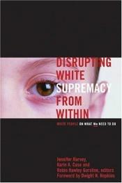 book cover of Disrupting White Supremacy From Within : white people on what we need to do by Jennifer Harvey