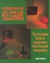 book cover of Homemade Holograms: The Complete Guide to Inexpensive, Do-It-Yourself Holography by John Iovine