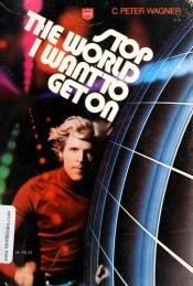 book cover of Stop The World, I Want To Get On by C. Peter Wagner