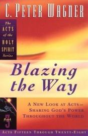 book cover of Blazing the Way (Acts of the Holy Spirit, Vol 3) by C. Peter Wagner