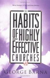 book cover of The Habits of Highly Effective Churches: Being Strategic in Your God Given Ministry by George Barna