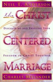 book cover of The Christ Centered Marriage: Discovering and Enjoying Your Freedom in Christ Together by Neil Anderson