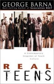 book cover of Real Teens: A Contemporary Snapshot of Youth Culture by George Barna