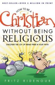 book cover of How to be a Christian Without Being Religious by Fritz Ridenour