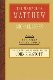 book cover of The message of Matthew : the kingdom of heaven by Michael Green