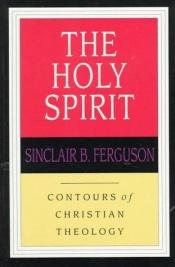 book cover of The Holy Spirit: Contours of Christian Theology by Sinclair Ferguson