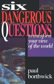 book cover of Six dangerous questions to transform your view of the world by Paul Borthwick