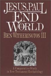 book cover of Jesus, Paul and the End of the World: A Comparative Study in New Testament Eschatology by Ben Witherington