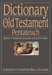 book cover of Dictionary of the Old Testament: Pentateuch (The IVP Bible Dictionary Series) by T. Desmond Alexander