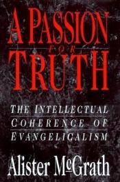 book cover of A passion for truth : the intellectual coherence of evangelicalism by アリスター・マクグラス