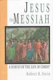 book cover of Jesus the Messiah: A Survey of the Life of Christ by Robert H. Stein