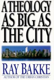 book cover of A Theology As Big As the City by Ray Bakke