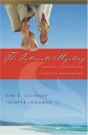 book cover of The intimate mystery : creating strength and beauty in your marriage by Dan B. Allender