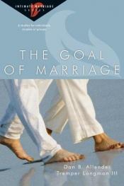 book cover of The Goal of Marriage: 6 Studies for Individuals, Couples or Groups (Intimate Marriage) by Dan B. Allender