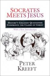 book cover of Socrates meets Jesus : history's great questioner confronts the claims of Christ by Peter Kreeft