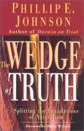 book cover of The Wedge Of Truth: Splitting the foundations of naturalism by Phillip Johnson