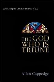 book cover of The God Who Is Triune: Revisioning the Christian Doctrine of God by Allan Coppedge