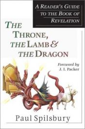 book cover of The Throne, the Lamb & the Dragon: A Reader's Guide to the Book of Revelation by Paul Spilsbury