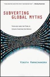 book cover of Subverting Global Myths: Theology and the Public Issues Shaping Our World by Vinoth Ramachandra