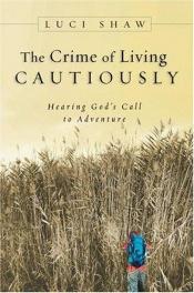 book cover of The crime of living cautiously : hearing God's call to adventure by Luci Shaw