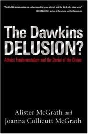 book cover of The Dawkins Delusion : Atheist Fundamentalism and the Denial of the Divine by Alister McGrath