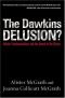 The Dawkins Delusion : Atheist Fundamentalism and the Denial of the Divine