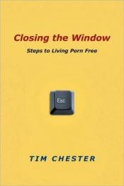 book cover of Closing the Window: Steps to Living Porn Free by Tim Chester