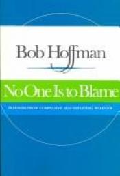 book cover of No One Is to Blame: Freedom from Compulsive Self-Defeating Behavior ; the Discoveries of the Quadrinity Process by Robert Hoffman