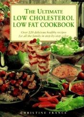 book cover of The Ultimate Low Cholesterol Low Fat Cookbook by Christine France