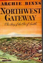 book cover of Northwest Gateway : The Story of the Port of Seattle by Archie Binns