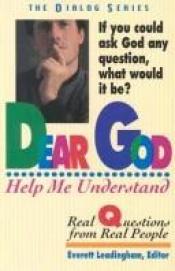 book cover of Dear God Help Me Understand: Real Questions from Real People (Dialog) by Everett Leadingham