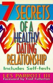 book cover of 7 Secrets Of A Healthy Dating Relationship by Dr. Les Parrott III