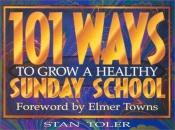 book cover of 101 Ways To Grow A Healthy Sunday School by Stan Toler