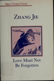 book cover of Love must not be forgotten by Zhang Jie