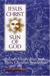 book cover of Jesus Christ, Sun of God: Ancient Cosmology and Early Christian Symbolism by David Fideler