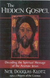 book cover of The Hidden Gospel: Decoding the Spiritual Message of the Aramaic Jesus by Neil Douglas-Klotz